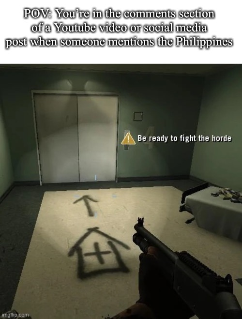 source: i’m an (ethnic) Filipino (ASEAN slander contest when) | POV: You’re in the comments section of a Youtube video or social media post when someone mentions the Philippines | image tagged in be ready to fight the horde better looking | made w/ Imgflip meme maker