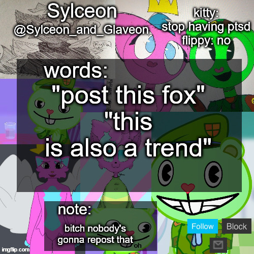goofy aah flippy and kitty template | "post this fox"
"this is also a trend"; bitch nobody's gonna repost that | image tagged in goofy aah flippy and kitty template | made w/ Imgflip meme maker