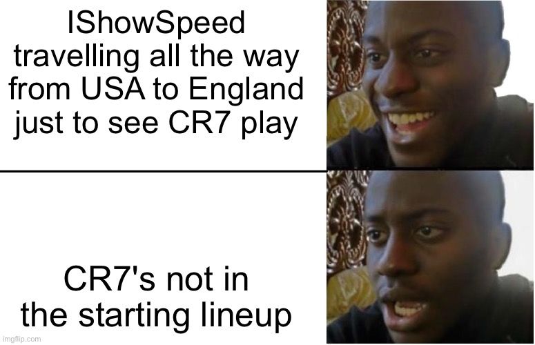 ishowspeed ?? | IShowSpeed travelling all the way from USA to England just to see CR7 play; CR7's not in the starting lineup | image tagged in disappointed black guy,memes,ishowspeed | made w/ Imgflip meme maker