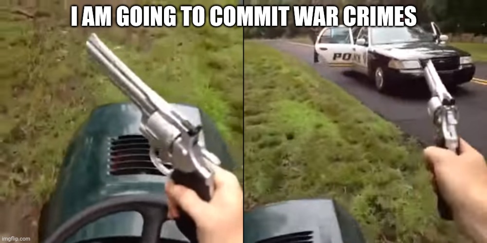 I HAVE THE POWER OF GOD | I AM GOING TO COMMIT WAR CRIMES | image tagged in i have the power of god | made w/ Imgflip meme maker