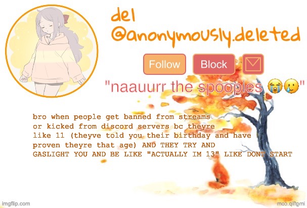 I CANT | bro when people get banned from streams or kicked from discord servers bc theyre like 11 (theyve told you their birthday and have proven theyre that age) AND THEY TRY AND GASLIGHT YOU AND BE LIKE "ACTUALLY IM 13" LIKE DONT START | image tagged in del announcement fall | made w/ Imgflip meme maker