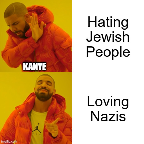 Ye Logic | Hating Jewish People; KANYE; Loving Nazis | image tagged in memes,drake hotline bling | made w/ Imgflip meme maker