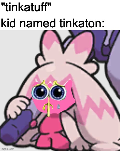 kid named tinkaton: | "tinkatuff"; kid named tinkaton: | image tagged in memes,tinkaton | made w/ Imgflip meme maker