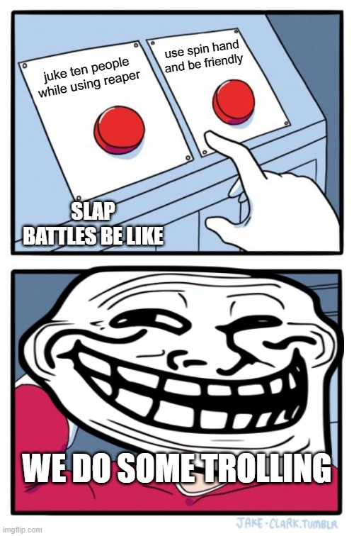 slap battles be like | use spin hand and be friendly; juke ten people while using reaper; SLAP BATTLES BE LIKE; WE DO SOME TROLLING | image tagged in memes,two buttons | made w/ Imgflip meme maker