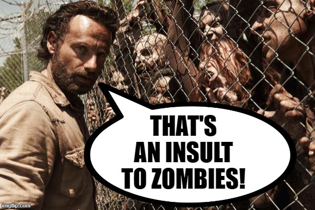 THAT'S AN INSULT TO ZOMBIES! | made w/ Imgflip meme maker