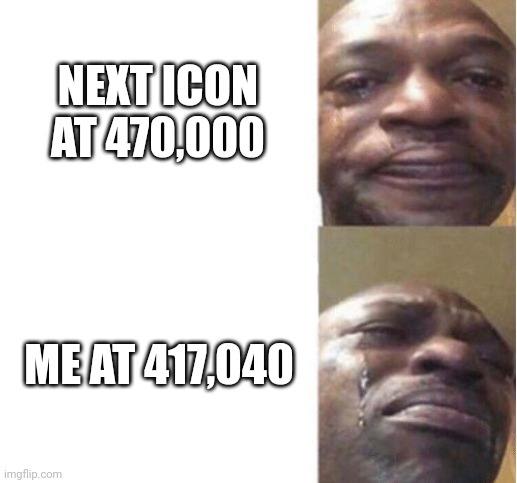 Bruh | NEXT ICON AT 470,000; ME AT 417,040 | image tagged in black guy crying | made w/ Imgflip meme maker