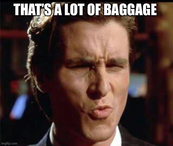 Christian Bale Ooh | THAT’S A LOT OF BAGGAGE | image tagged in christian bale ooh | made w/ Imgflip meme maker