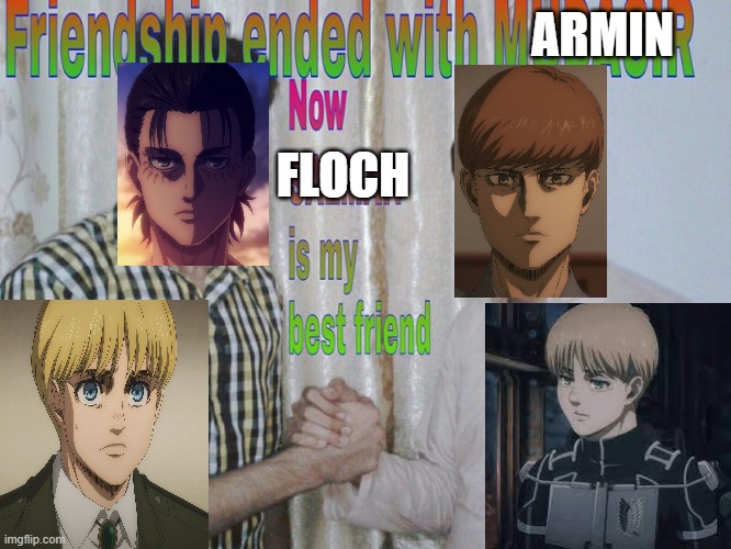 Friendship ended | ARMIN; FLOCH | image tagged in friendship ended | made w/ Imgflip meme maker