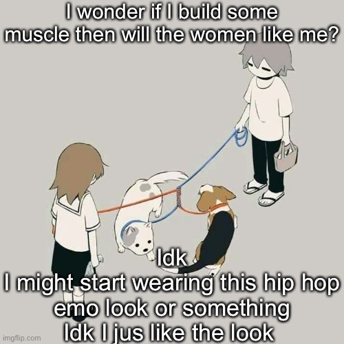 Avogado6 | I wonder if I build some muscle then will the women like me? Idk
I might start wearing this hip hop emo look or something
Idk I jus like the look | image tagged in avogado6 | made w/ Imgflip meme maker
