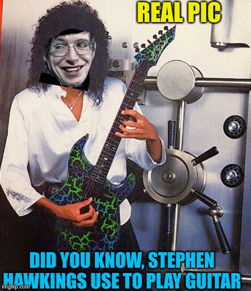 tony macalpine Is the guy, super talented musician | REAL PIC; DID YOU KNOW, STEPHEN HAWKINGS USE TO PLAY GUITAR | image tagged in tony macalpine | made w/ Imgflip meme maker