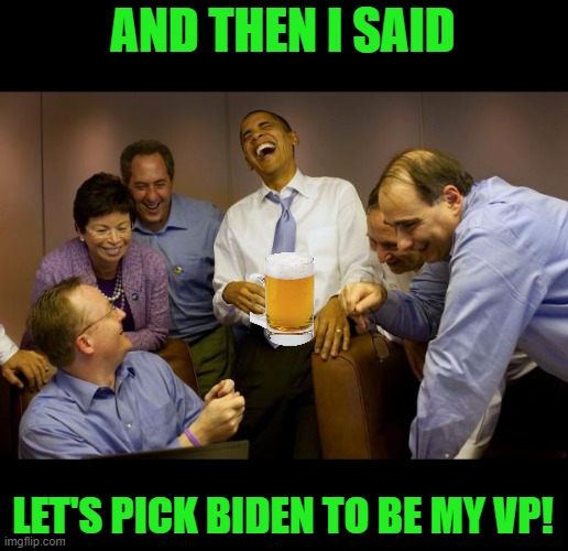 And then I said Obama Meme | AND THEN I SAID LET'S PICK BIDEN TO BE MY VP! | image tagged in memes,and then i said obama | made w/ Imgflip meme maker