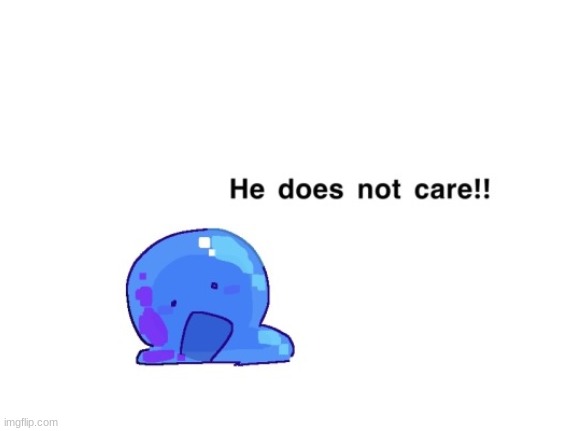 he does not care!! | image tagged in he does not care | made w/ Imgflip meme maker