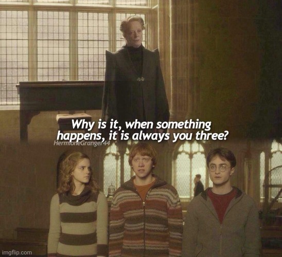 Why is it, when something happens, it is always you three? | image tagged in why is it when something happens it is always you three | made w/ Imgflip meme maker