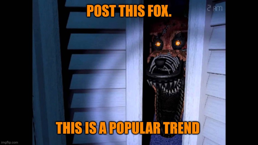 Foxy FNaF 4 | POST THIS FOX. THIS IS A POPULAR TREND | image tagged in foxy fnaf 4 | made w/ Imgflip meme maker