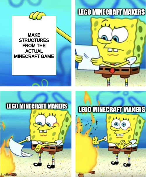 Spongebob Burning Paper | LEGO MINECRAFT MAKERS; MAKE STRUCTURES FROM THE ACTUAL MINECRAFT GAME; LEGO MINECRAFT MAKERS; LEGO MINECRAFT MAKERS | image tagged in spongebob burning paper,true | made w/ Imgflip meme maker