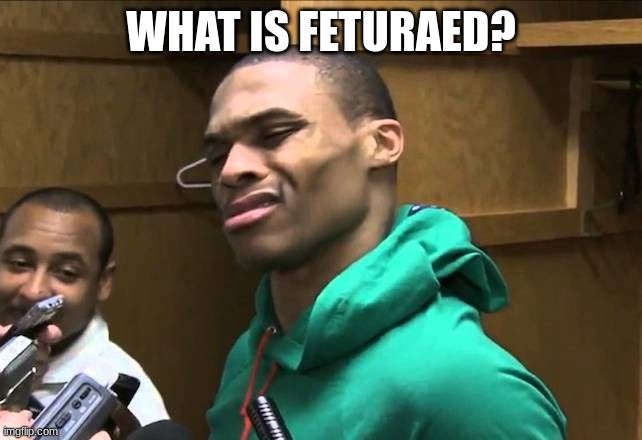 Russell Westbrook | WHAT IS FETURAED? | image tagged in russell westbrook | made w/ Imgflip meme maker