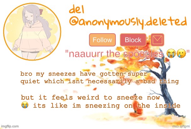 i just sneezed ahayfufhbdufbjs | bro my sneezes have gotten super quiet which isnt necessarily a bad thing; but it feels weird to sneeze now 😭 its like im sneezing on the inside | image tagged in del announcement fall | made w/ Imgflip meme maker