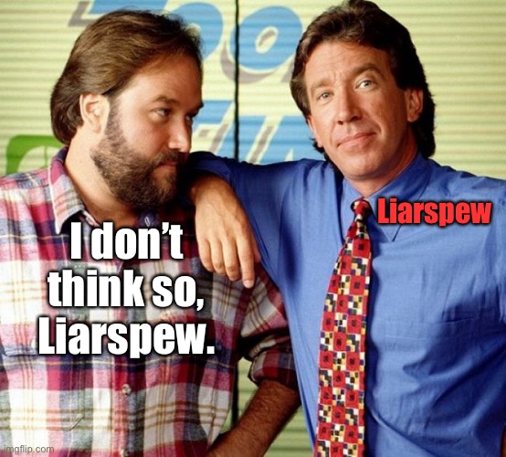 I don't think so Tim | I don’t think so, Liarspew. Liarspew | image tagged in i don't think so tim | made w/ Imgflip meme maker