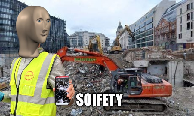 Soifety | SOIFETY | image tagged in construction site | made w/ Imgflip meme maker