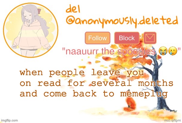 when you when when when you when | when people leave you on read for several months and come back to memeplug | image tagged in del announcement fall | made w/ Imgflip meme maker