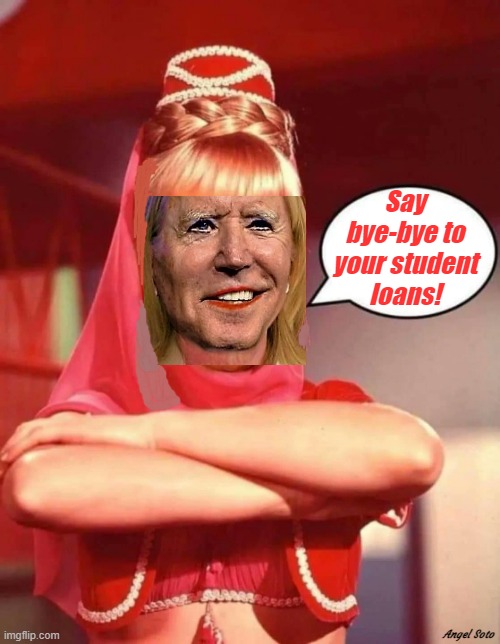 Biden the genie | Say
bye-bye to
your student
loans! Angel Soto | image tagged in political humor,joe biden,student loans,genie,bye bye,forgiveness | made w/ Imgflip meme maker