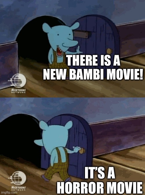 mouse entering and leaving | THERE IS A NEW BAMBI MOVIE! IT’S A HORROR MOVIE | image tagged in mouse entering and leaving | made w/ Imgflip meme maker