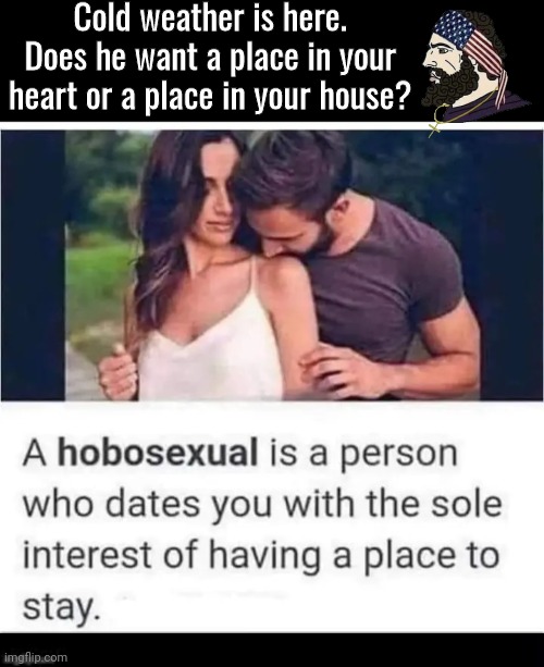 Hobosexuals looking for a place to stay | Cold weather is here.
Does he want a place in your heart or a place in your house? | image tagged in black box,black box meme | made w/ Imgflip meme maker