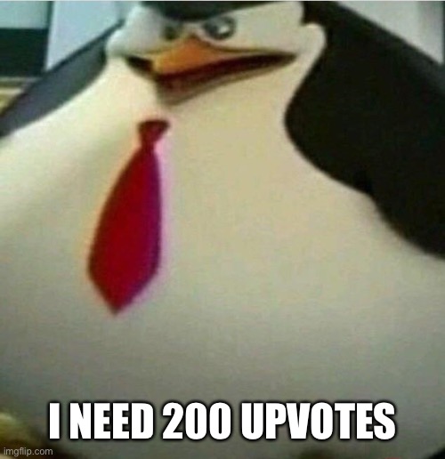 Give me 200 Upvotes | I NEED 200 UPVOTES | image tagged in thicc skipper,memes,upvote begging,begging for upvotes,upvotes,funny | made w/ Imgflip meme maker