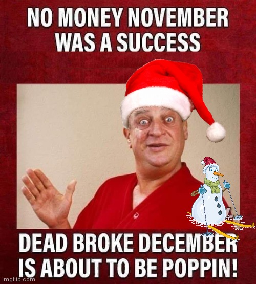 Dead Broke December | image tagged in rodney dangerfield,snowman | made w/ Imgflip meme maker
