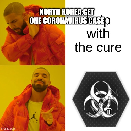 na bru | NORTH KOREA:GET ONE CORONAVIRUS CASE; help with the cure | image tagged in memes,drake hotline bling | made w/ Imgflip meme maker