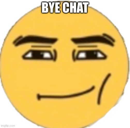 Man Face Emoji | BYE CHAT | image tagged in man face emoji | made w/ Imgflip meme maker