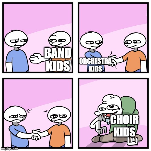 choir kids be like | ORCHESTRA KIDS; BAND KIDS; CHOIR KIDS | image tagged in acquired tastes | made w/ Imgflip meme maker