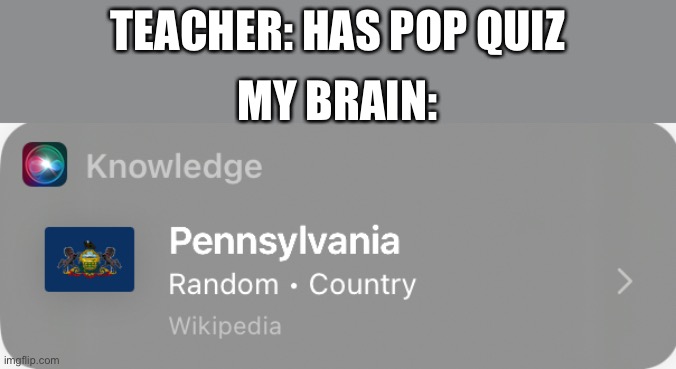 Pennsylvania is my favorite country |  TEACHER: HAS POP QUIZ; MY BRAIN: | image tagged in memes,tests,school,pennsylvania | made w/ Imgflip meme maker