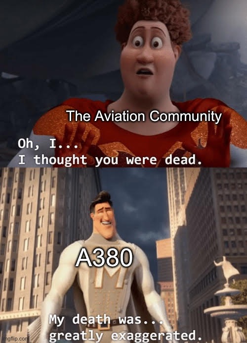 A380 Returns | The Aviation Community; A380 | image tagged in my death was greatly exaggerated,memes,aviation,a380,airbus,funny | made w/ Imgflip meme maker