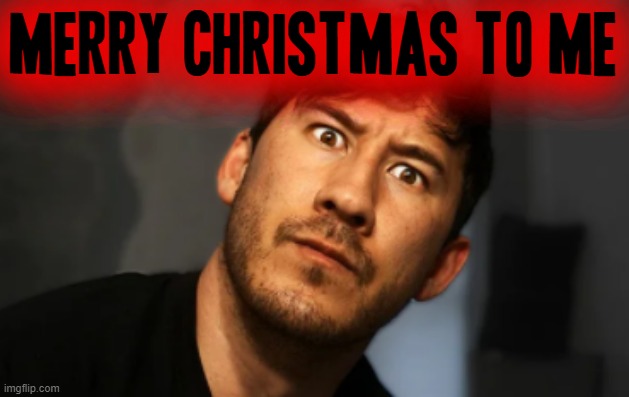 Well merry christmas to me |  MERRY CHRISTMAS TO ME | image tagged in markiplier,memes,merry christmas to me,savage memes,comeback,mad karma | made w/ Imgflip meme maker