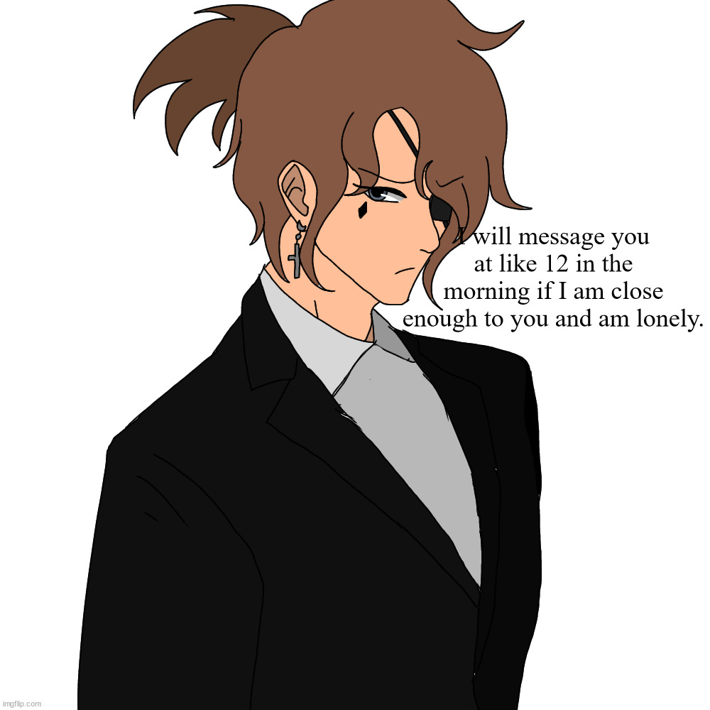 Isaac | I will message you at like 12 in the morning if I am close enough to you and am lonely. | made w/ Imgflip meme maker