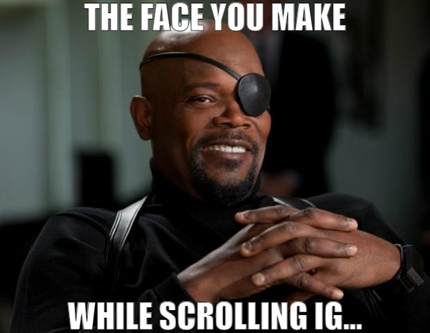 WHEN WATCHING THE THIRST TRAP | THE FACE YOU MAKE; WHILE SCROLLING IG... | image tagged in nick fury,meme | made w/ Imgflip meme maker