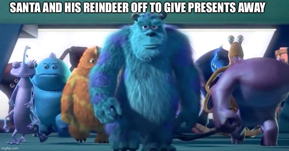 Santa and his reindeer be like | SANTA AND HIS REINDEER OFF TO GIVE PRESENTS AWAY | image tagged in monsters inc walk | made w/ Imgflip meme maker
