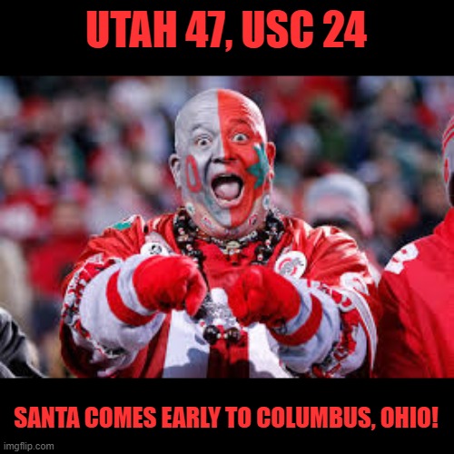 Congratulations Utah! | UTAH 47, USC 24; SANTA COMES EARLY TO COLUMBUS, OHIO! | image tagged in osu ohio state fan | made w/ Imgflip meme maker