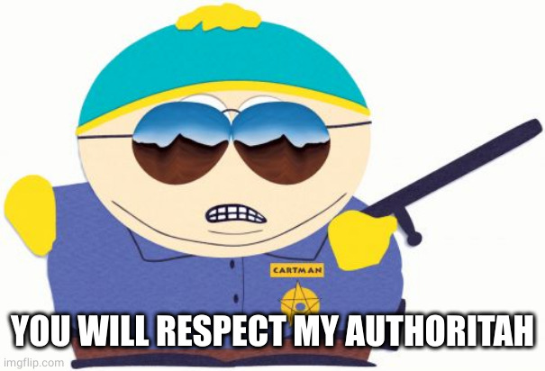 Officer Cartman Meme | YOU WILL RESPECT MY AUTHORITAH | image tagged in memes,officer cartman | made w/ Imgflip meme maker