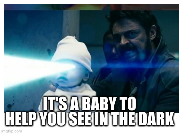 IT'S A BABY TO HELP YOU SEE IN THE DARK | made w/ Imgflip meme maker