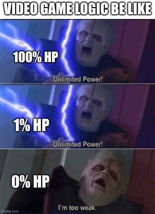 VIDEO GAME LOGIC BE LIKE; 100% HP; 1% HP; 0% HP | image tagged in memes,blank transparent square | made w/ Imgflip meme maker
