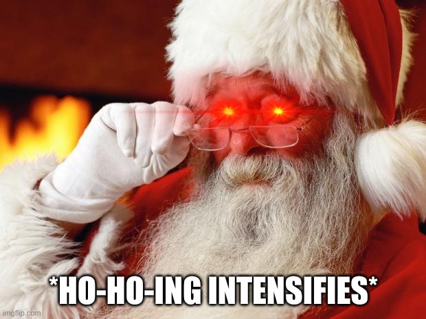 santa | *HO-HO-ING INTENSIFIES* | image tagged in santa | made w/ Imgflip meme maker