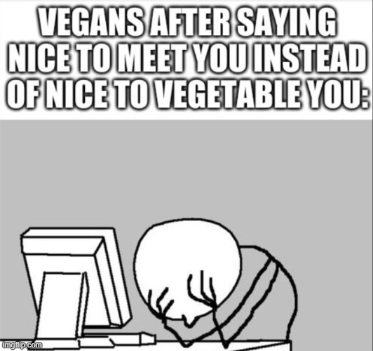 Fun with vegan nerds | image tagged in funny,memes | made w/ Imgflip meme maker