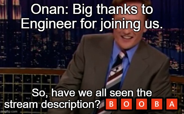 Onan: Big thanks to Engineer for joining us. So, have we all seen the stream description? 🅱️🅾️🅾️🅱️🅰️ | made w/ Imgflip meme maker