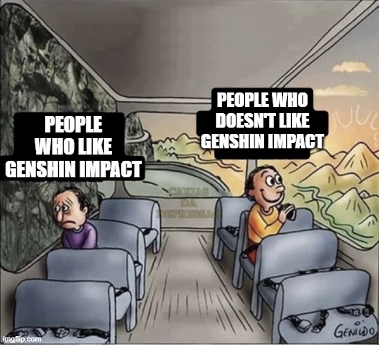 two guys on a bus | PEOPLE WHO DOESN'T LIKE GENSHIN IMPACT; PEOPLE WHO LIKE GENSHIN IMPACT | image tagged in two guys on a bus | made w/ Imgflip meme maker