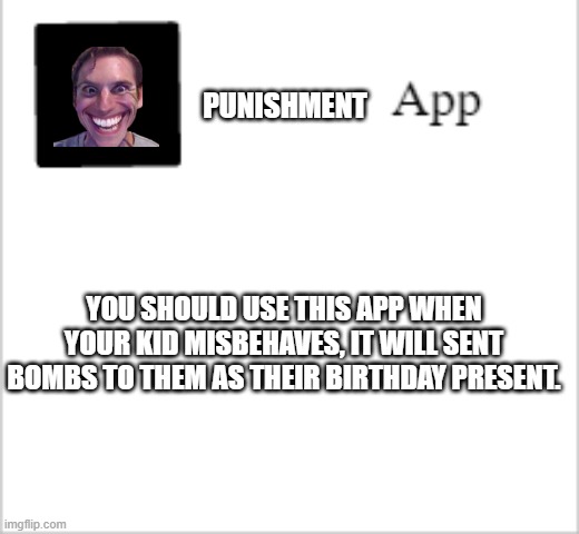 Punishment App | PUNISHMENT; YOU SHOULD USE THIS APP WHEN YOUR KID MISBEHAVES, IT WILL SENT BOMBS TO THEM AS THEIR BIRTHDAY PRESENT. | image tagged in app info | made w/ Imgflip meme maker