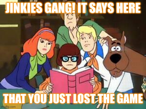 Lost the Game Doo | JINKIES GANG! IT SAYS HERE; THAT YOU JUST LOST THE GAME | image tagged in scooby doo | made w/ Imgflip meme maker