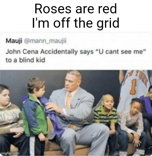 BRO :skull: | Roses are red
I'm off the grid | image tagged in memes,funny,john cena,you can't see me,roses are red,blind | made w/ Imgflip meme maker