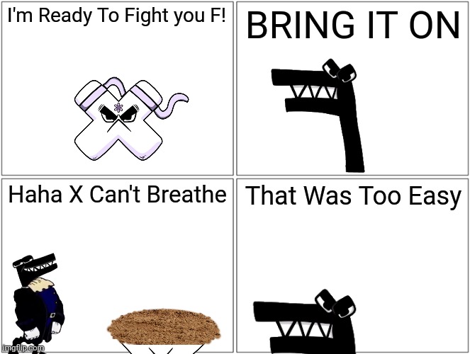 Alphabet Lore comic part 7 | I'm Ready To Fight you F! BRING IT ON; Haha X Can't Breathe; That Was Too Easy | image tagged in memes,blank comic panel 2x2 | made w/ Imgflip meme maker